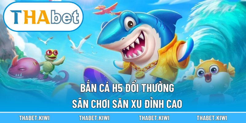 Bắn cá H5 đổi thưởng