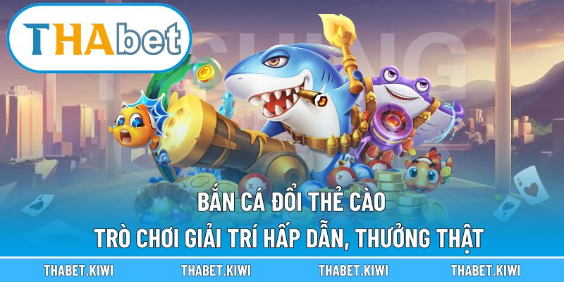 Bắn cá đổi thẻ cào