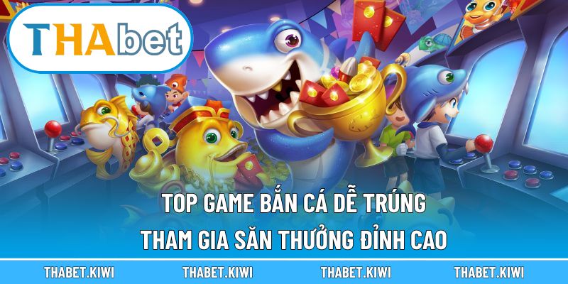Top game bắn cá dễ trúng